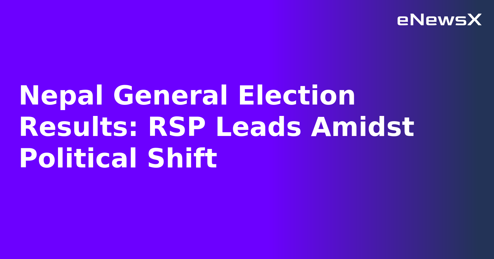 Nepal General Election Results: RSP Leads Amidst Political Shift