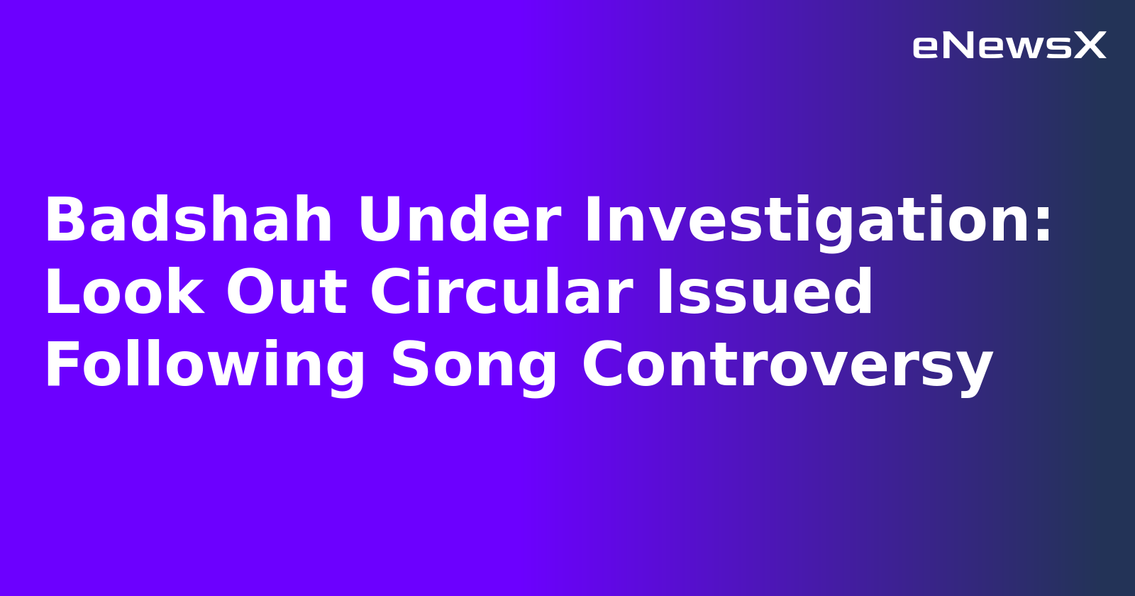 Badshah Under Investigation: Look Out Circular Issued Following Song Controversy.webp