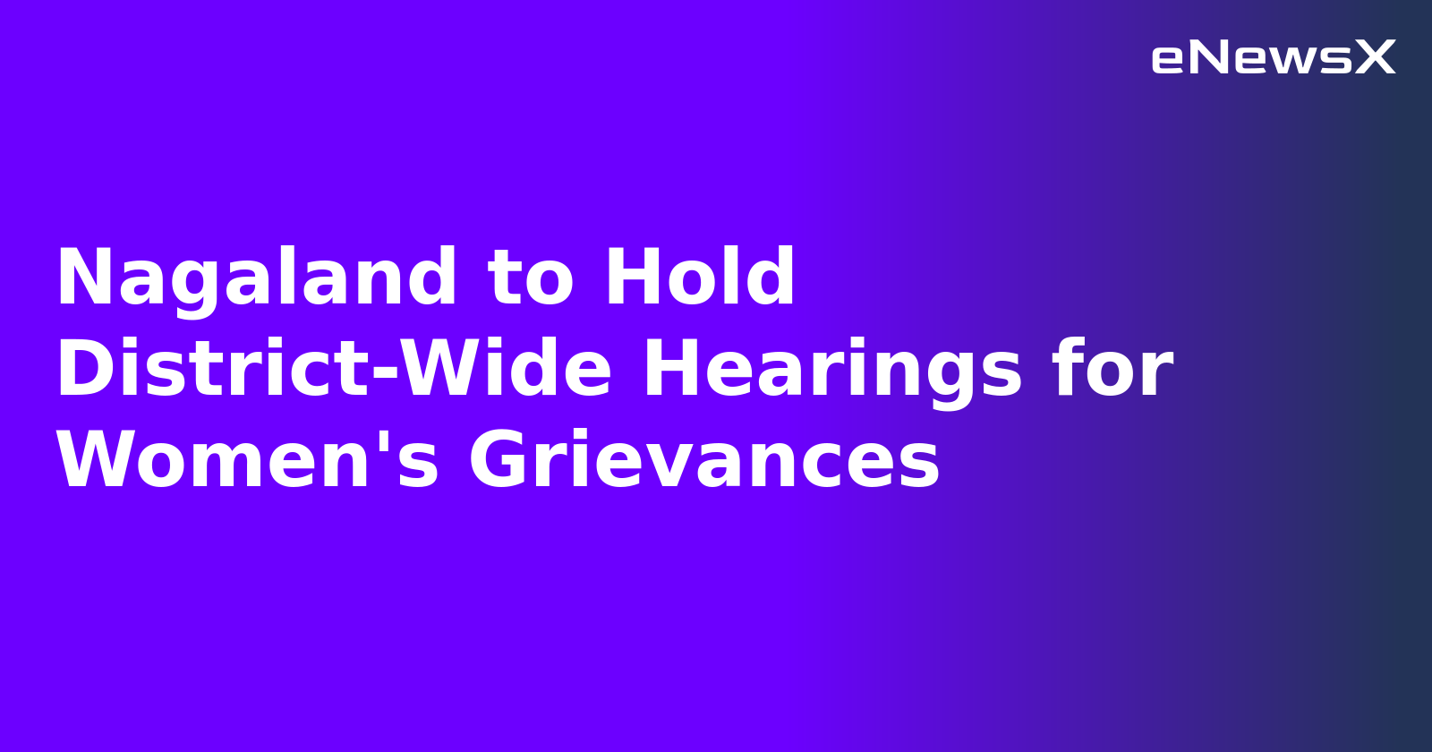Nagaland to Hold District-Wide Hearings for Women's Grievances.webp
