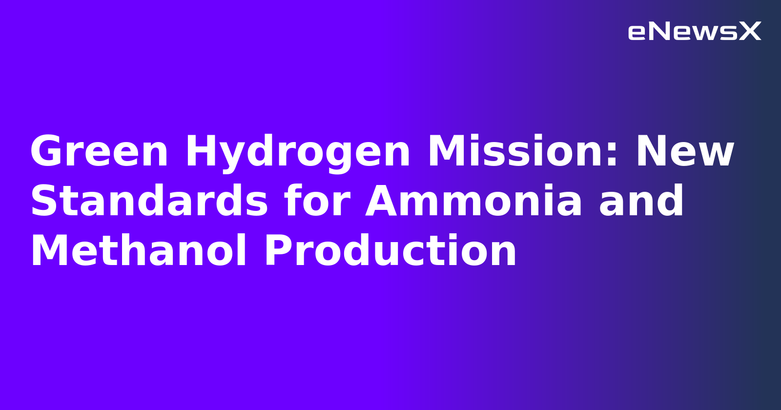 Green Hydrogen Mission: New Standards for Ammonia and Methanol Production.webp