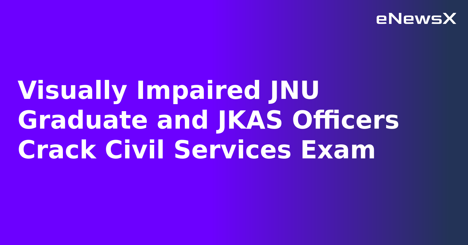 Visually Impaired JNU Graduate and JKAS Officers Crack Civil Services Exam.webp