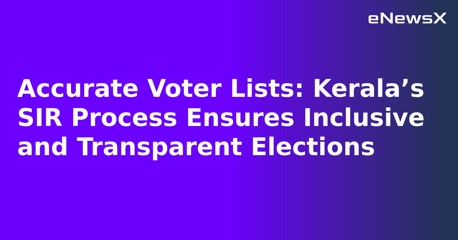 Accurate Voter Lists: Kerala’s SIR Process Ensures Inclusive and Transparent Elections.webp Accurate Voter Lists: Kerala’s SIR Process Ensures Inclusive and Transparent Elections.webp