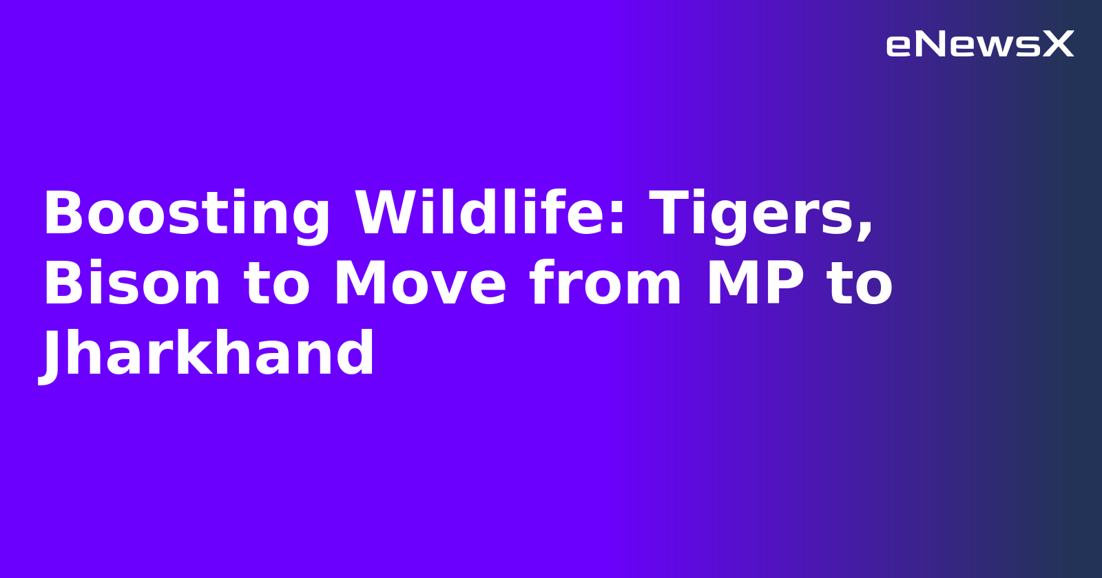 Boosting Wildlife: Tigers, Bison to Move from MP to Jharkhand.webp