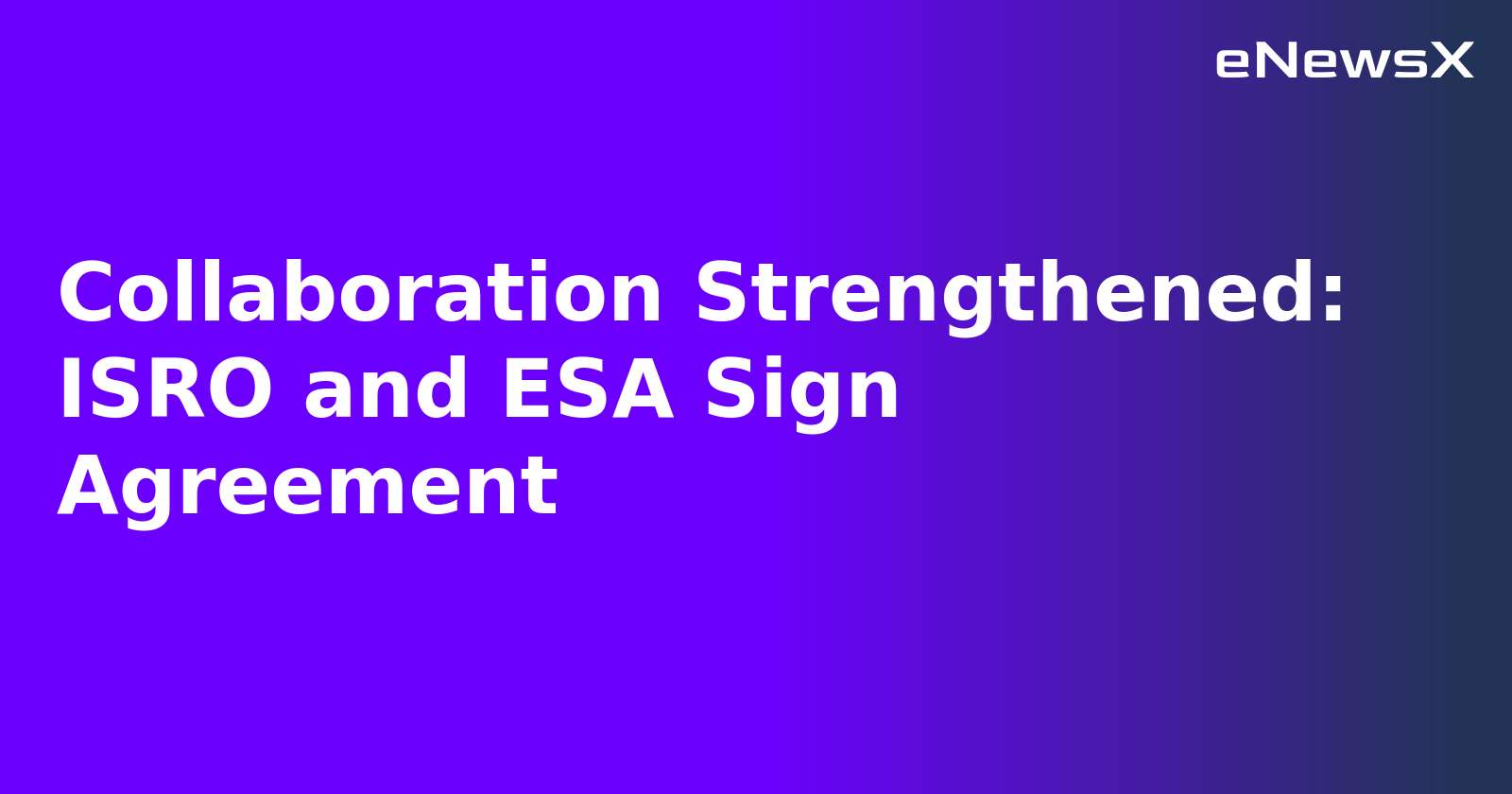 Collaboration Strengthened: ISRO and ESA Sign Agreement.webp