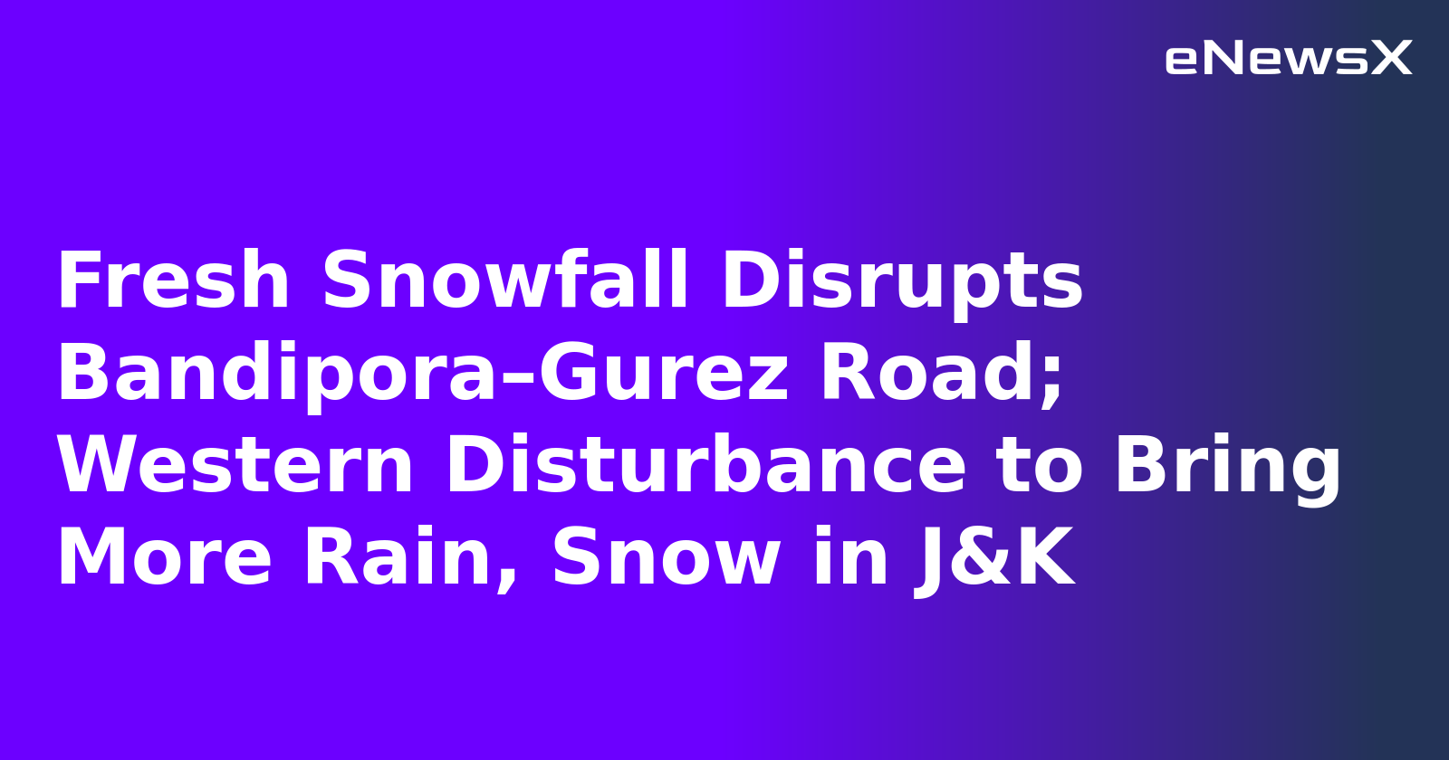 Fresh Snowfall Disrupts Bandipora–Gurez Road; Western Disturbance to Bring More Rain, Snow in J&K