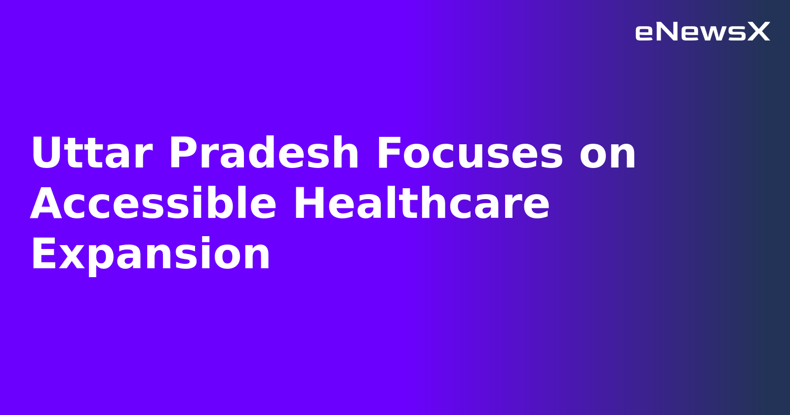 Uttar Pradesh Focuses on Accessible Healthcare Expansion.webp