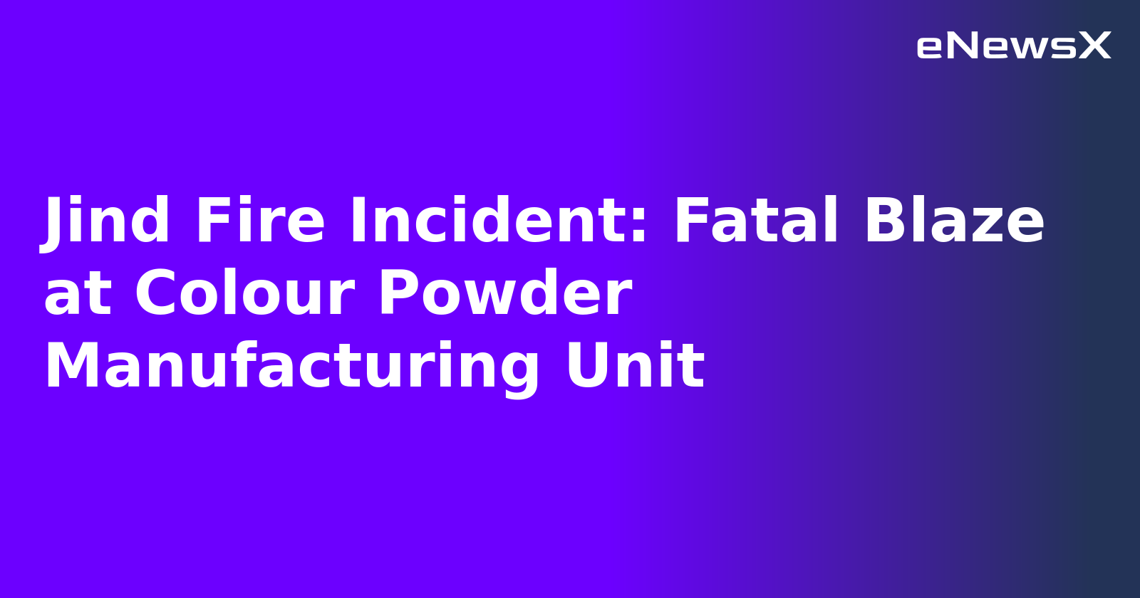Jind Fire Incident: Fatal Blaze at Colour Powder Manufacturing Unit.webp