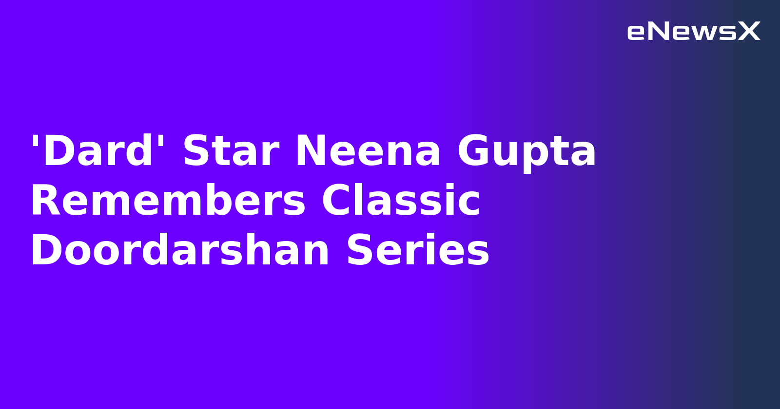 'Dard' Star Neena Gupta Remembers Classic Doordarshan Series.webp