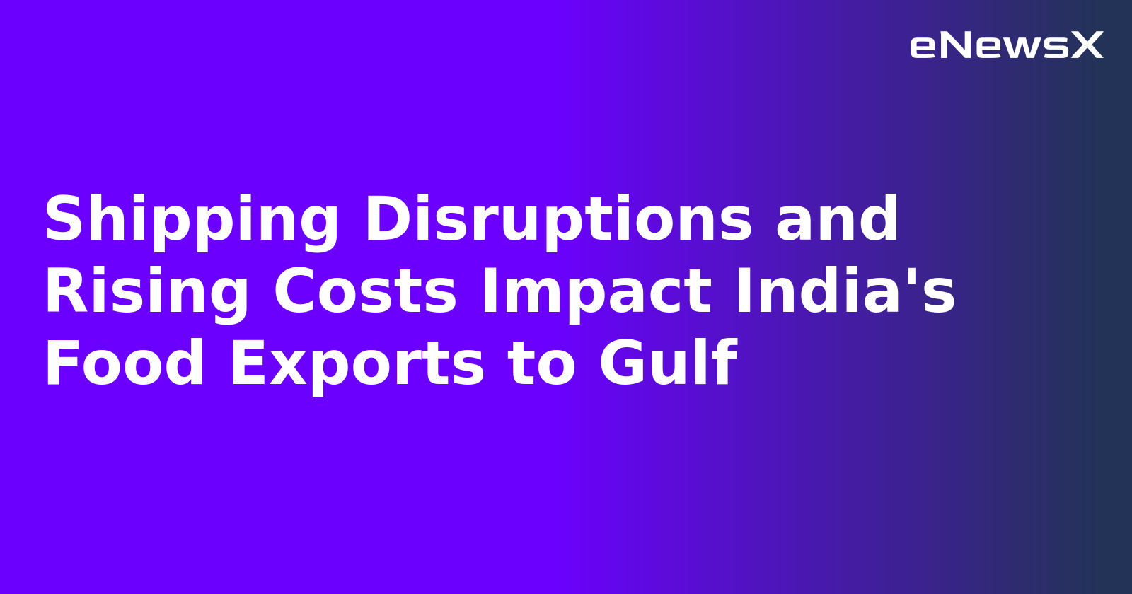 Shipping Disruptions and Rising Costs Impact India's Food Exports to Gulf.webp