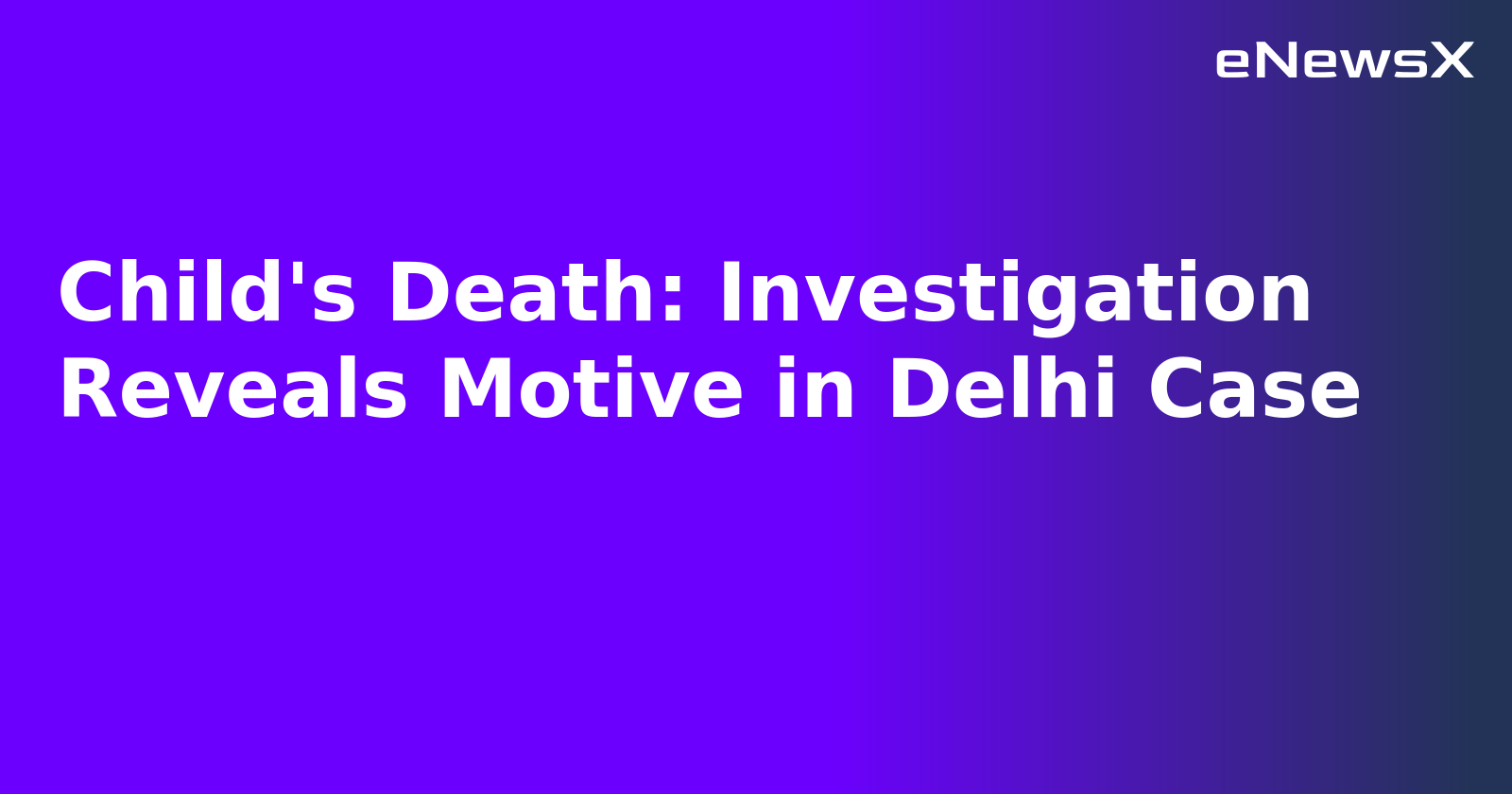 Child's Death: Investigation Reveals Motive in Delhi Case.webp