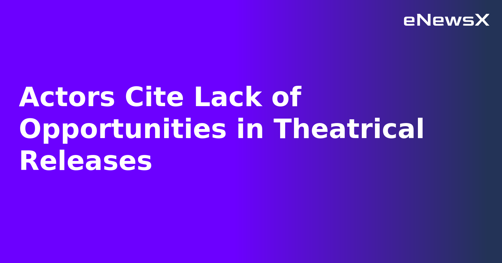 Actors Cite Lack of Opportunities in Theatrical Releases.webp