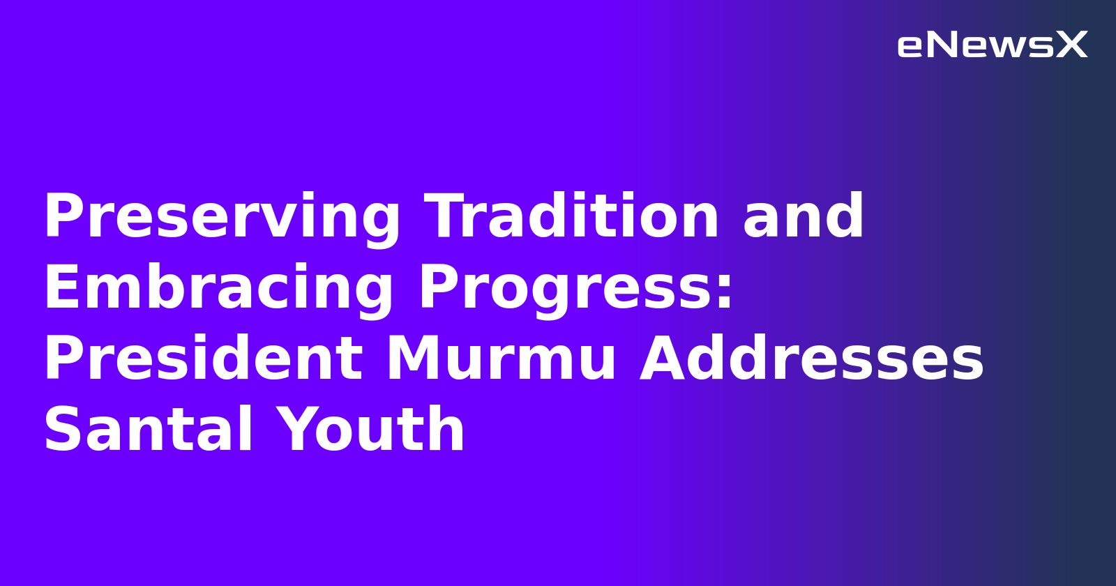 Preserving Tradition and Embracing Progress: President Murmu Addresses Santal Youth.webp