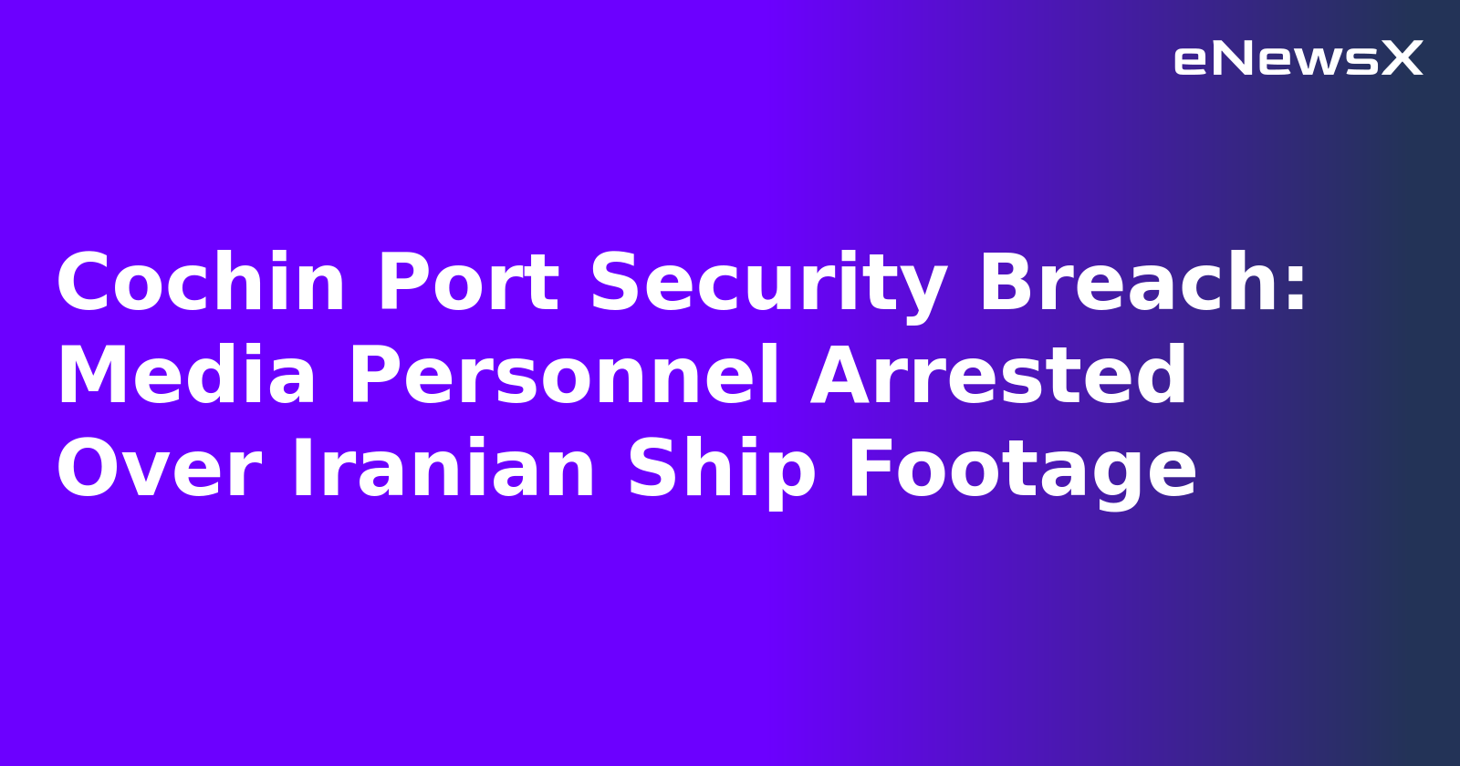 Cochin Port Security Breach: Media Personnel Arrested Over Iranian Ship Footage.webp