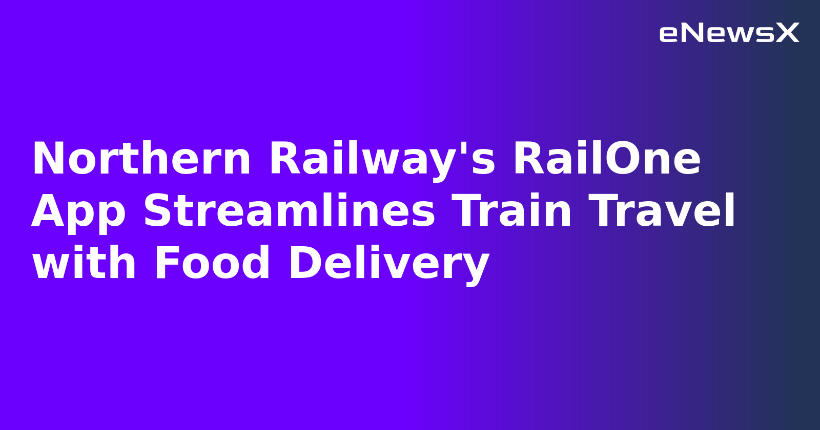 Northern Railway's RailOne App Streamlines Train Travel with Food Delivery.webp