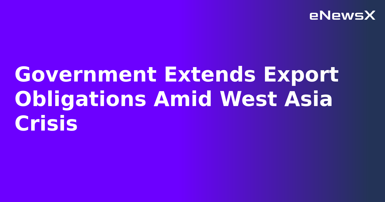 Government Extends Export Obligations Amid West Asia Crisis.webp