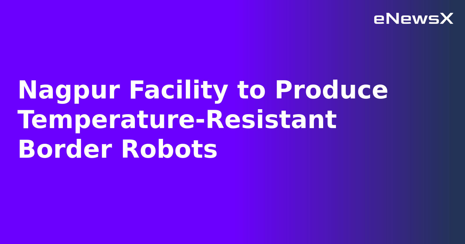 Nagpur Facility to Produce Temperature-Resistant Border Robots.webp