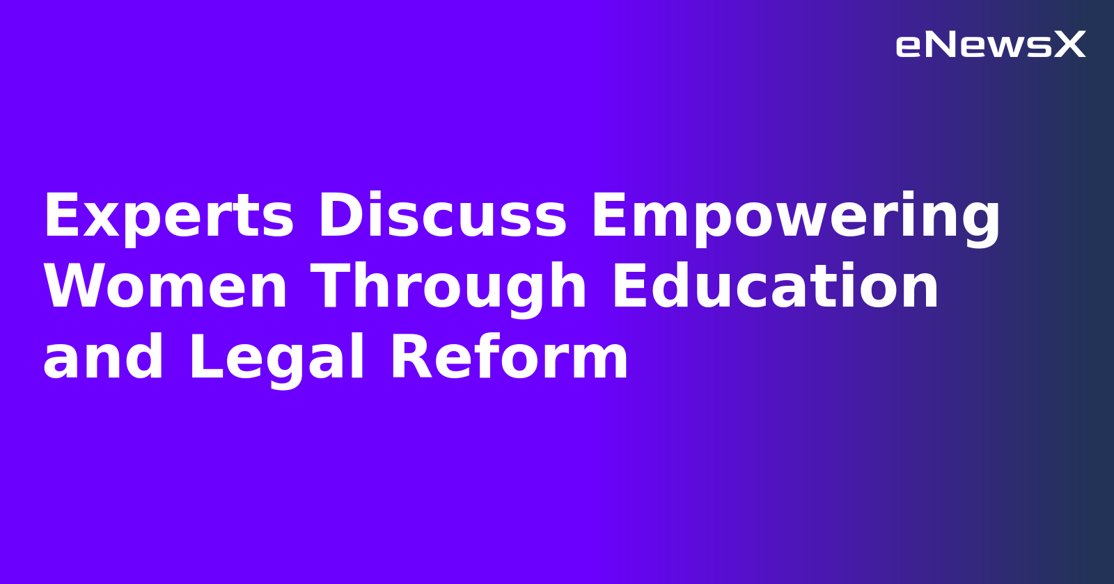 Experts Discuss Empowering Women Through Education and Legal Reform.webp