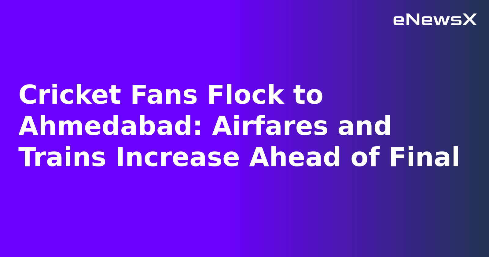 Cricket Fans Flock to Ahmedabad: Airfares and Trains Increase Ahead of Final.webp