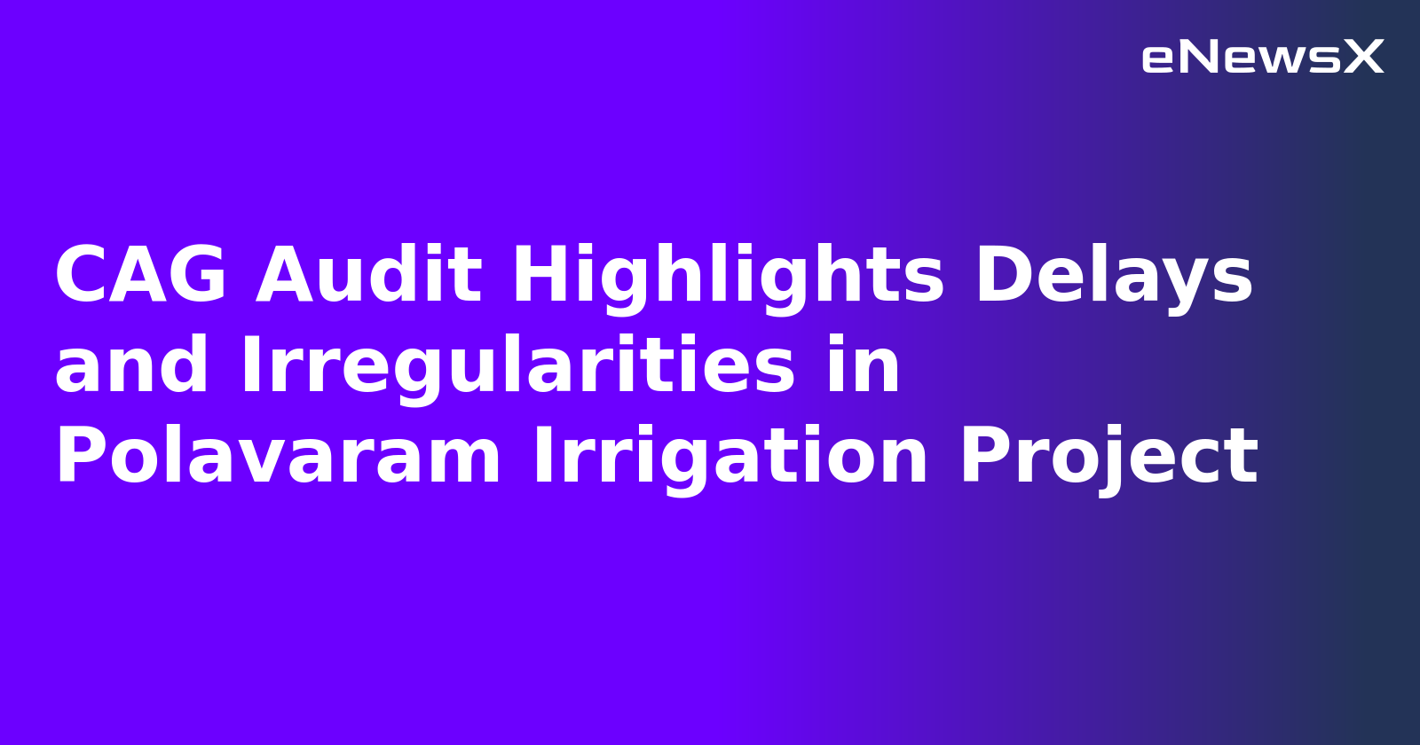 CAG Audit Highlights Delays and Irregularities in Polavaram Irrigation Project.webp