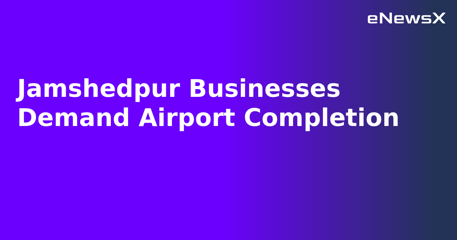 Jamshedpur Businesses Demand Airport Completion.webp