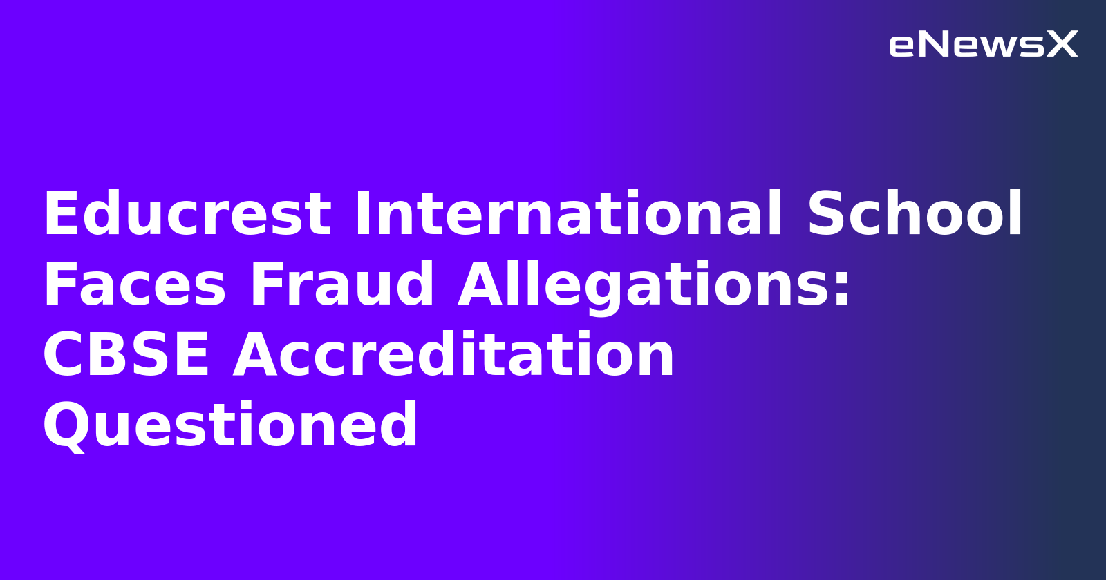 Educrest International School Faces Fraud Allegations: CBSE Accreditation Questioned.webp