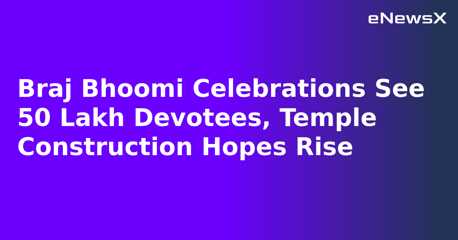 Braj Bhoomi Celebrations See 50 Lakh Devotees, Temple Construction Hopes Rise.webp