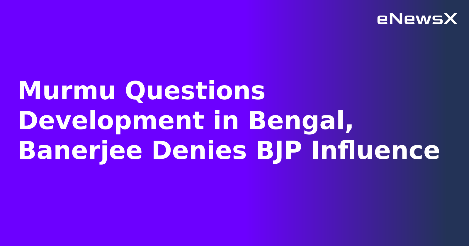 Murmu Questions Development in Bengal, Banerjee Denies BJP Influence.webp
