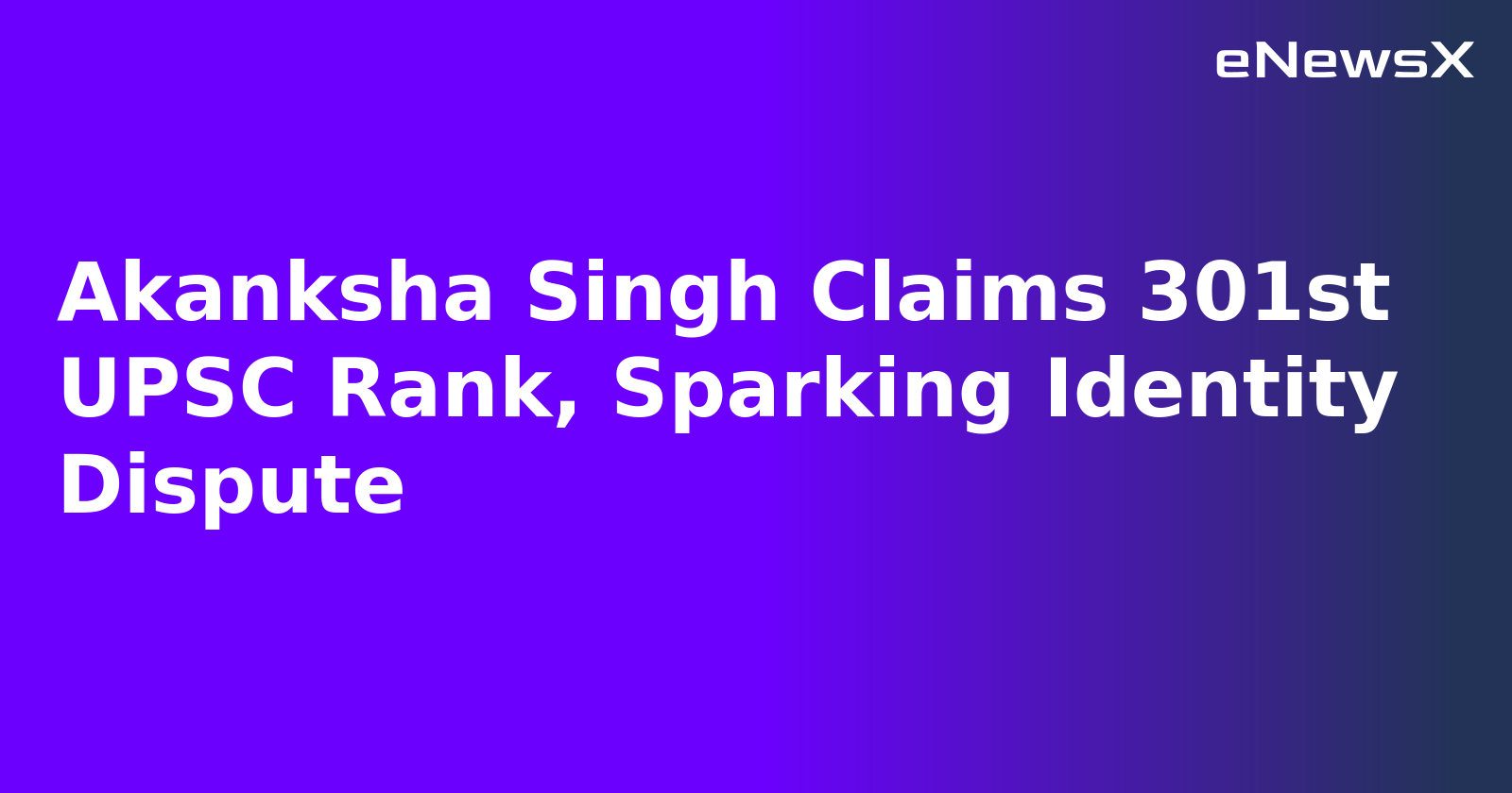 Akanksha Singh Claims 301st UPSC Rank, Sparking Identity Dispute.webp
