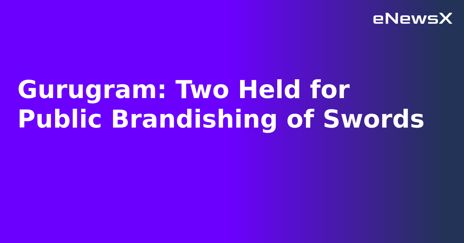 Gurugram: Two Held for Public Brandishing of Swords.webp