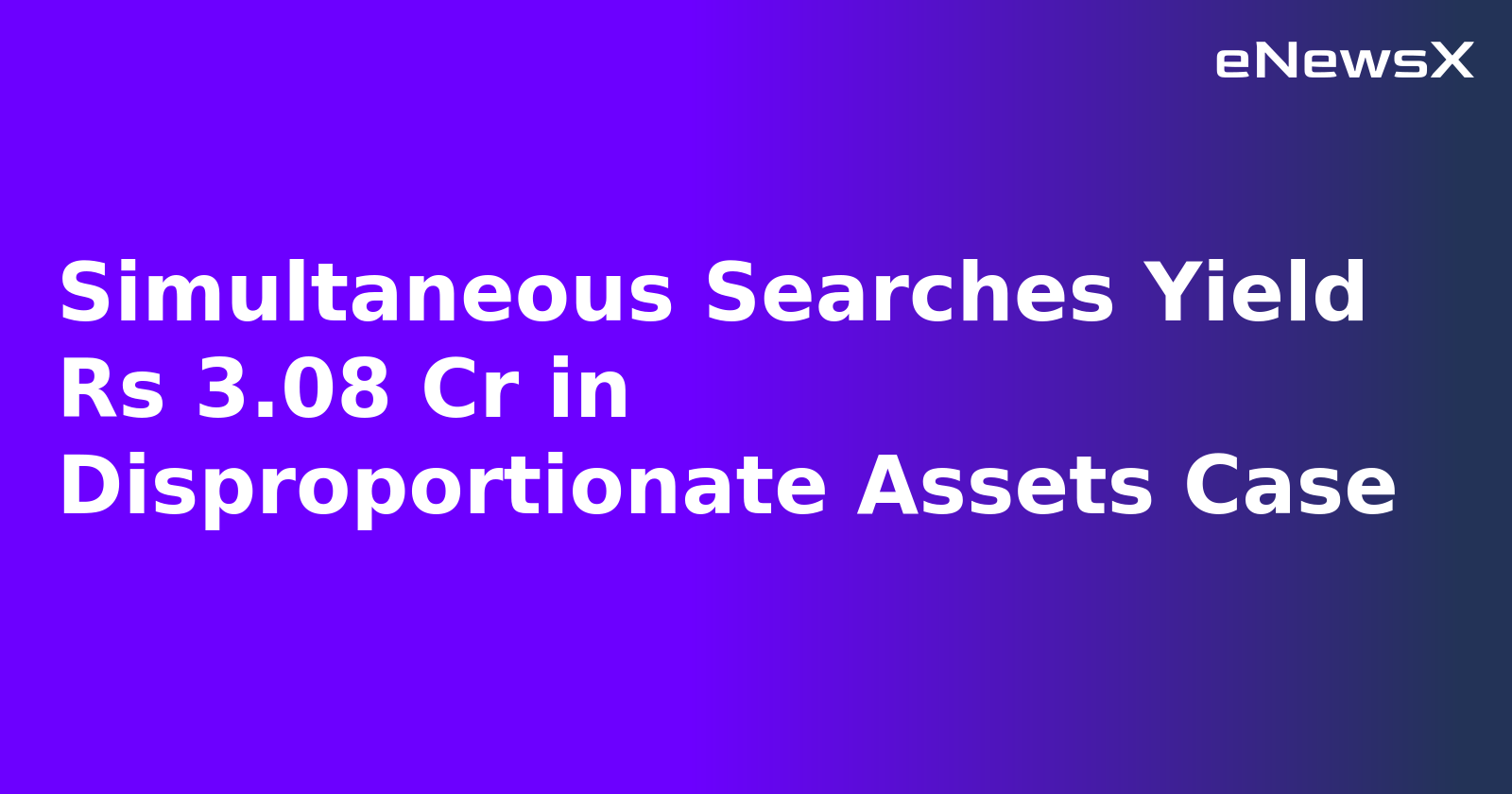 Simultaneous Searches Yield Rs 3.08 Cr in Disproportionate Assets Case.webp