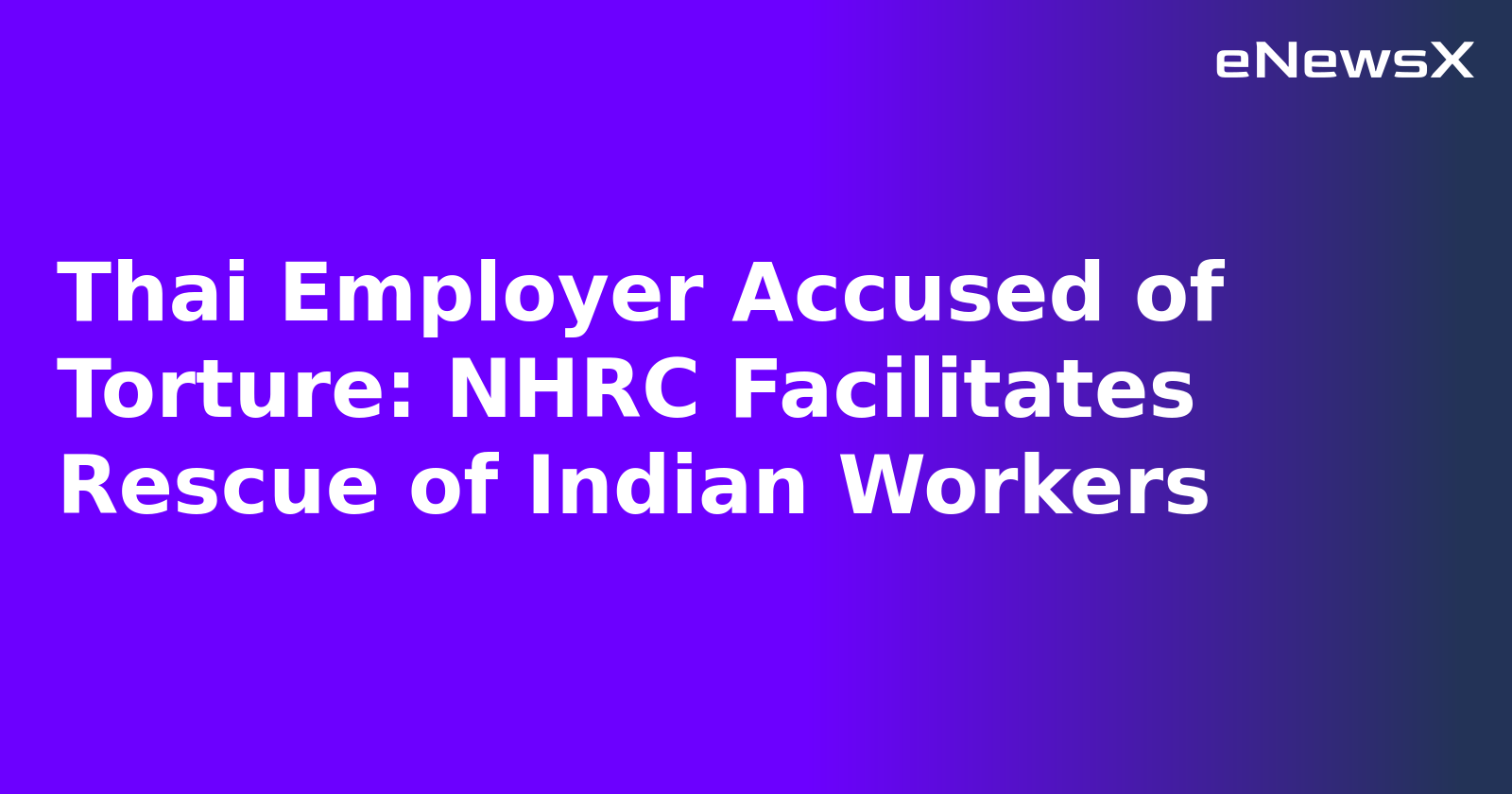 Thai Employer Accused of Torture: NHRC Facilitates Rescue of Indian Workers.webp