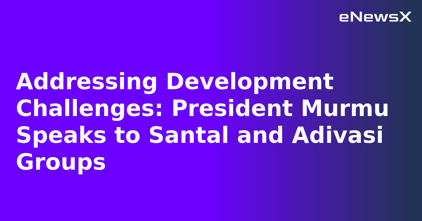 Addressing Development Challenges: President Murmu Speaks to Santal and Adivasi Groups.webp