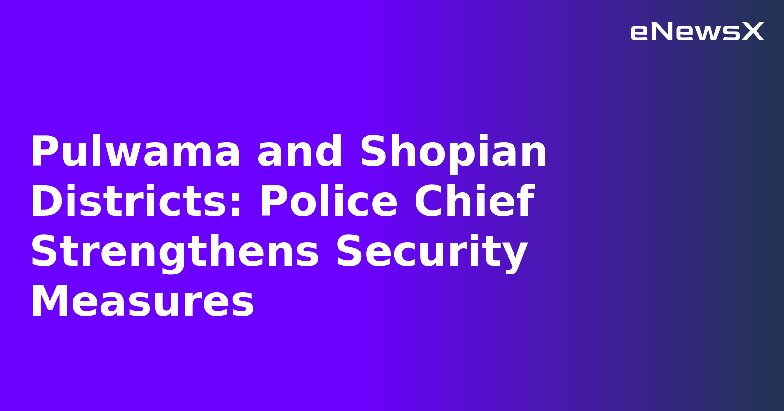 Pulwama and Shopian Districts: Police Chief Strengthens Security Measures.webp