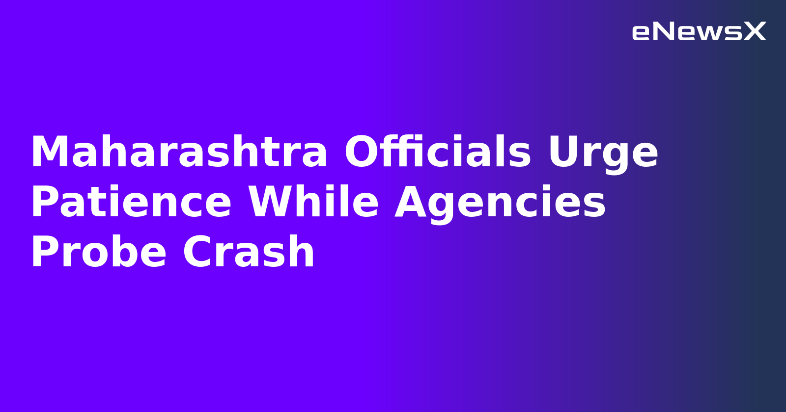 Maharashtra Officials Urge Patience While Agencies Probe Crash.webp