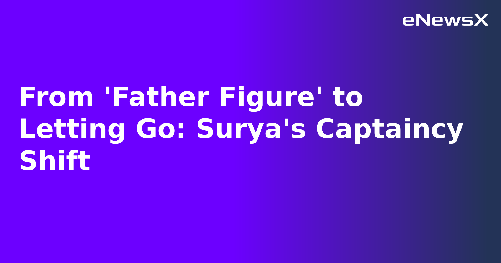 From 'Father Figure' to Letting Go: Surya's Captaincy Shift.webp