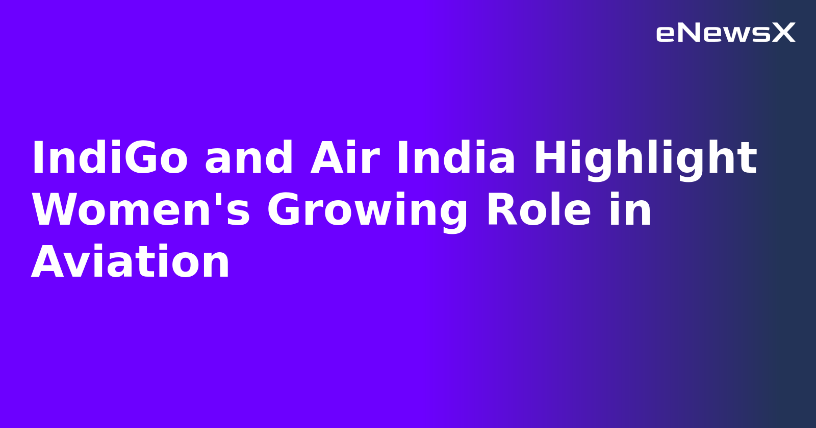 IndiGo and Air India Highlight Women's Growing Role in Aviation.webp