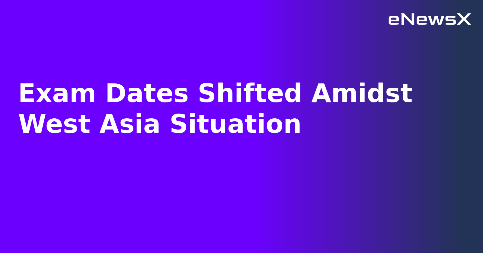 Exam Dates Shifted Amidst West Asia Situation.webp