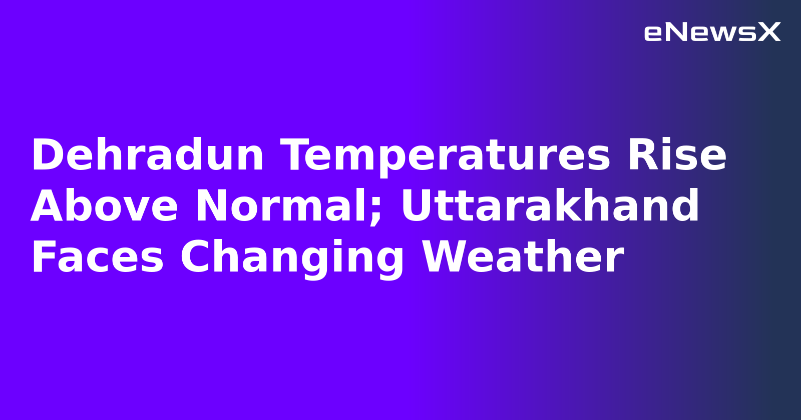 Dehradun Temperatures Rise Above Normal; Uttarakhand Faces Changing Weather.webp