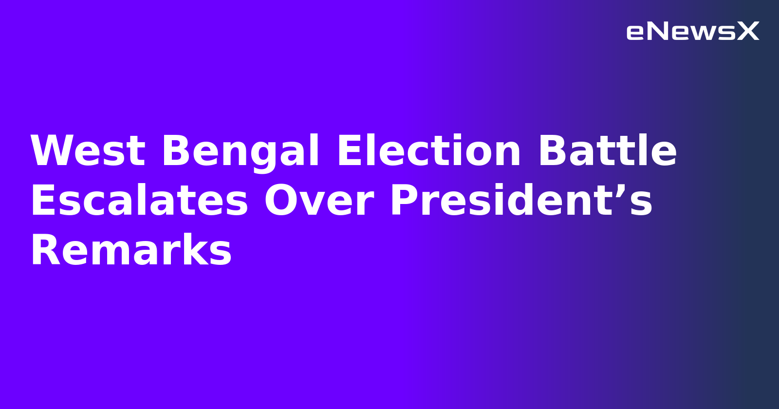 West Bengal Election Battle Escalates Over President’s Remarks.webp