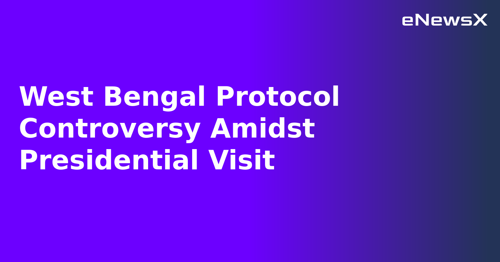 West Bengal Protocol Controversy Amidst Presidential Visit