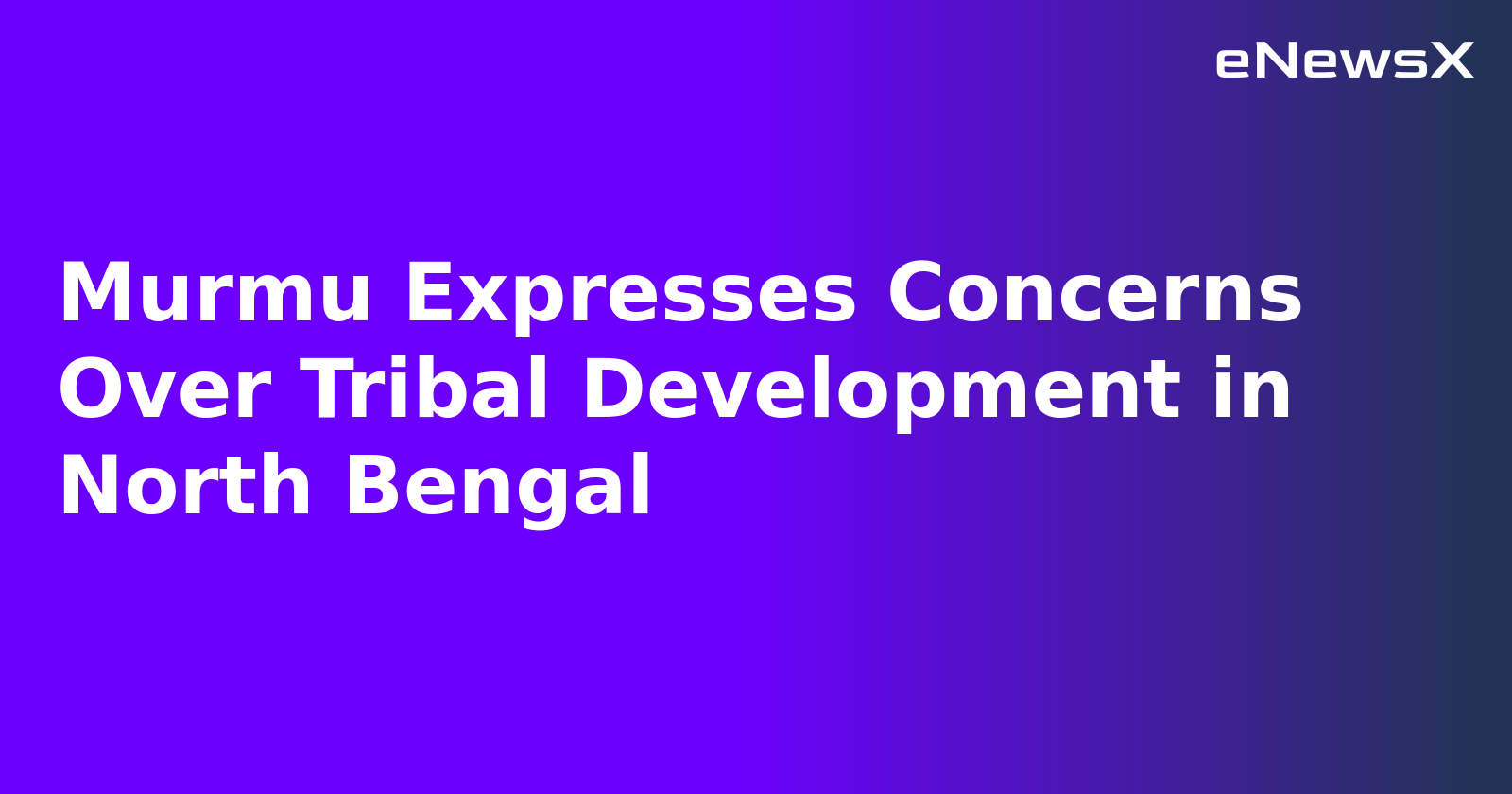 Murmu Expresses Concerns Over Tribal Development in North Bengal.webp