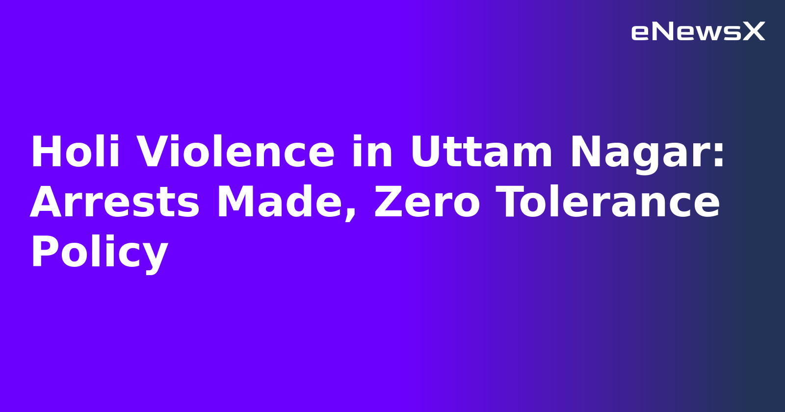 Holi Violence in Uttam Nagar: Arrests Made, Zero Tolerance Policy.webp