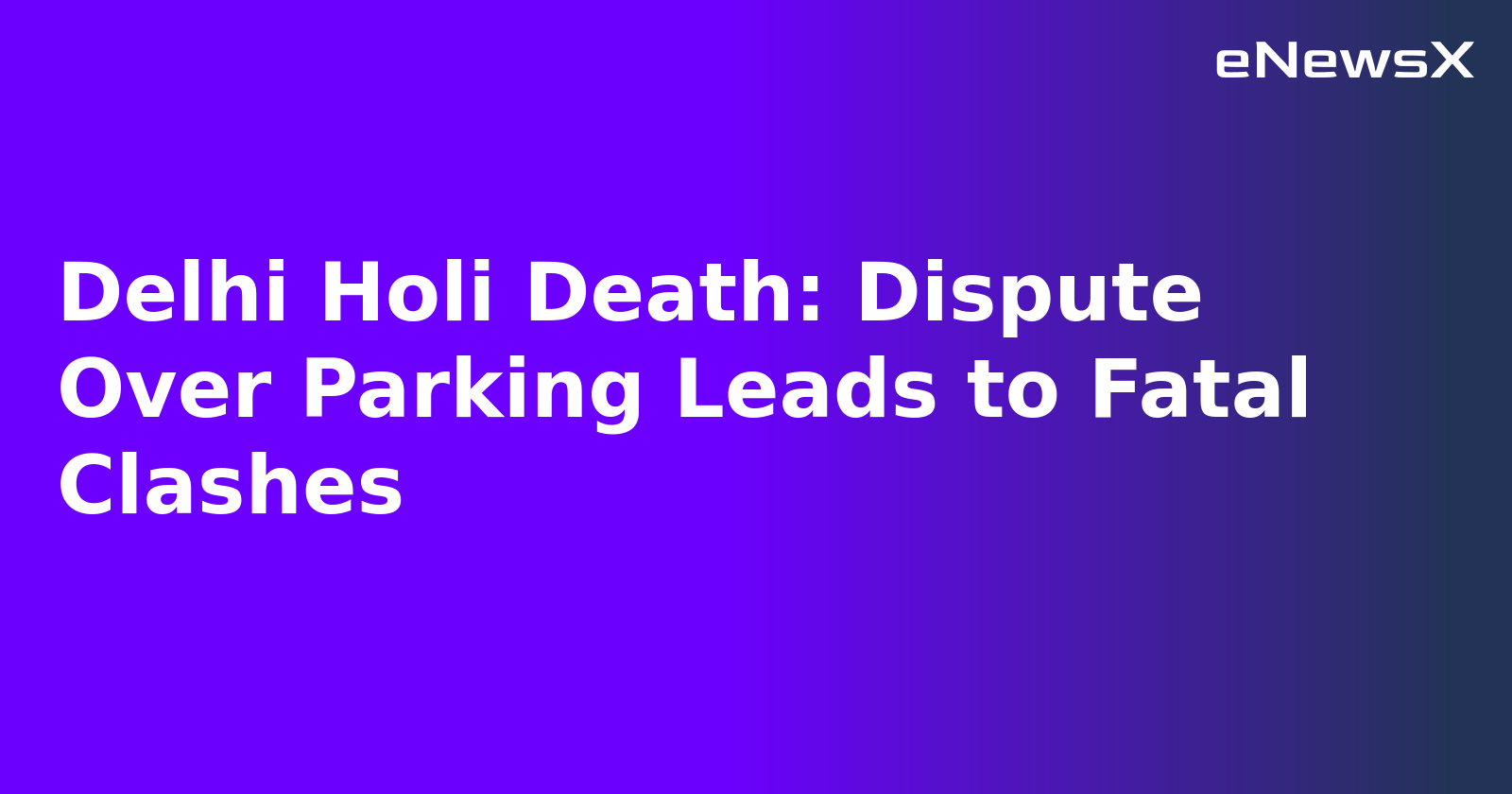 Delhi Holi Death: Dispute Over Parking Leads to Fatal Clashes.webp