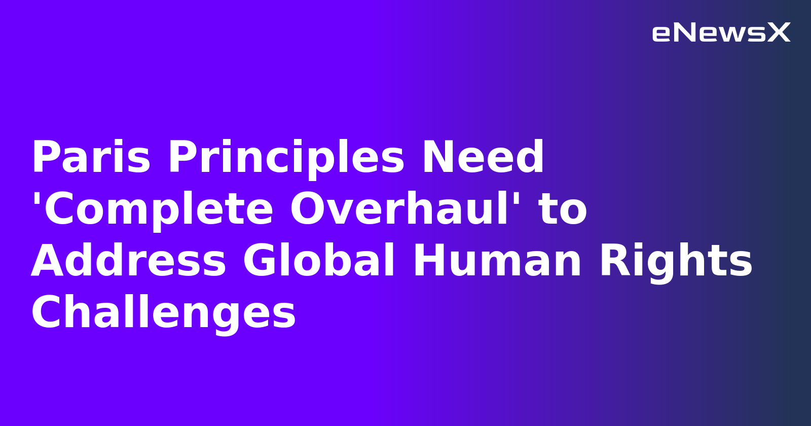 Paris Principles Need 'Complete Overhaul' to Address Global Human Rights Challenges.webp