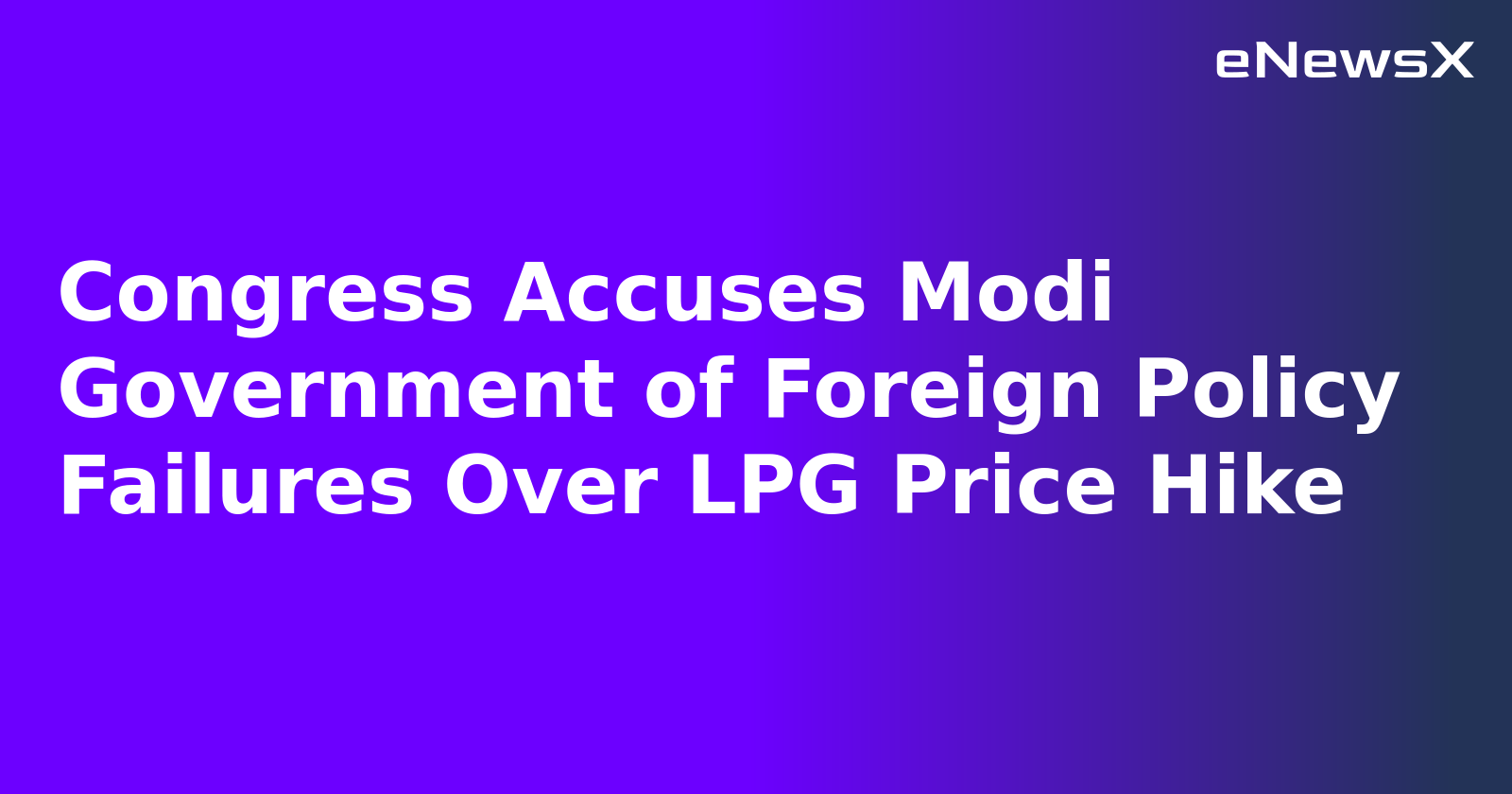 Congress Accuses Modi Government of Foreign Policy Failures Over LPG Price Hike.webp