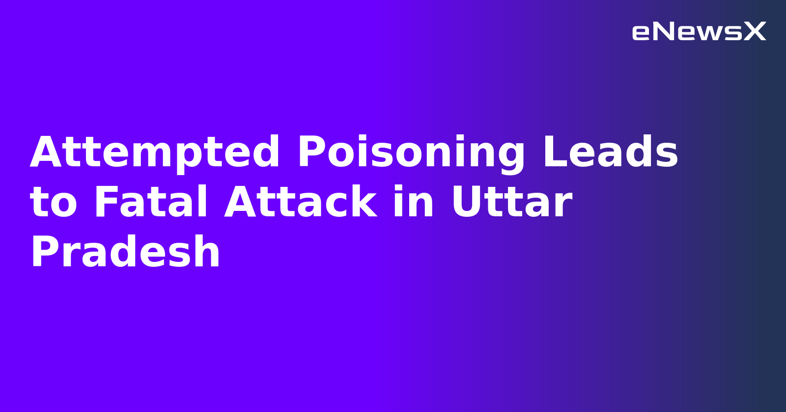Attempted Poisoning Leads to Fatal Attack in Uttar Pradesh
