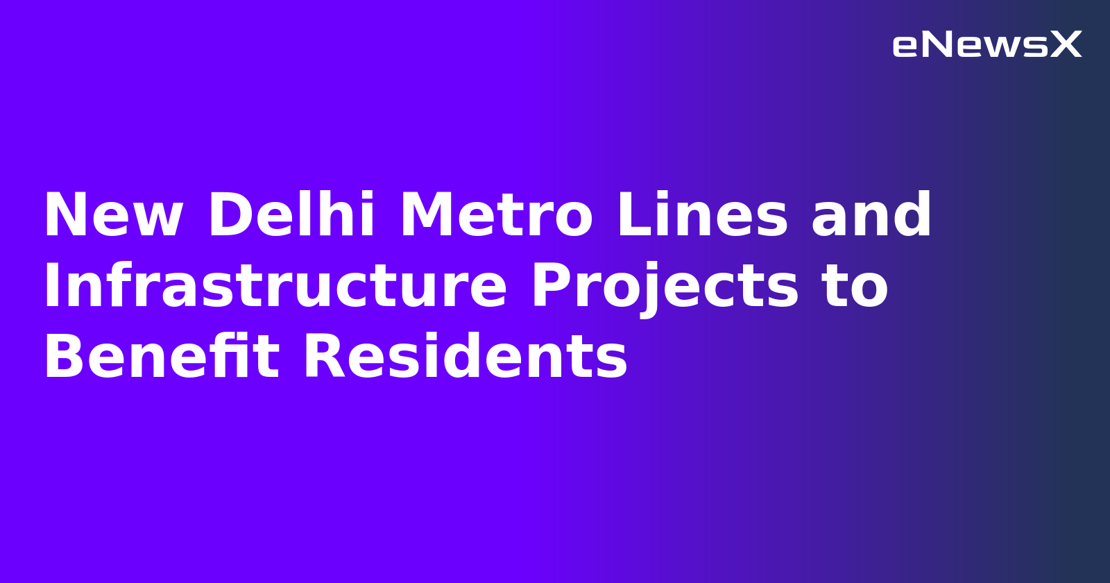 New Delhi Metro Lines and Infrastructure Projects to Benefit Residents.webp