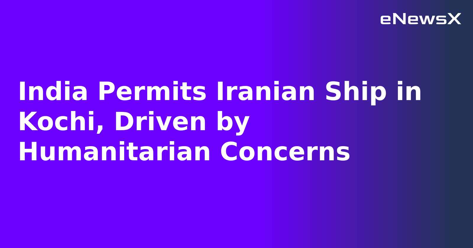 India Permits Iranian Ship in Kochi, Driven by Humanitarian Concerns