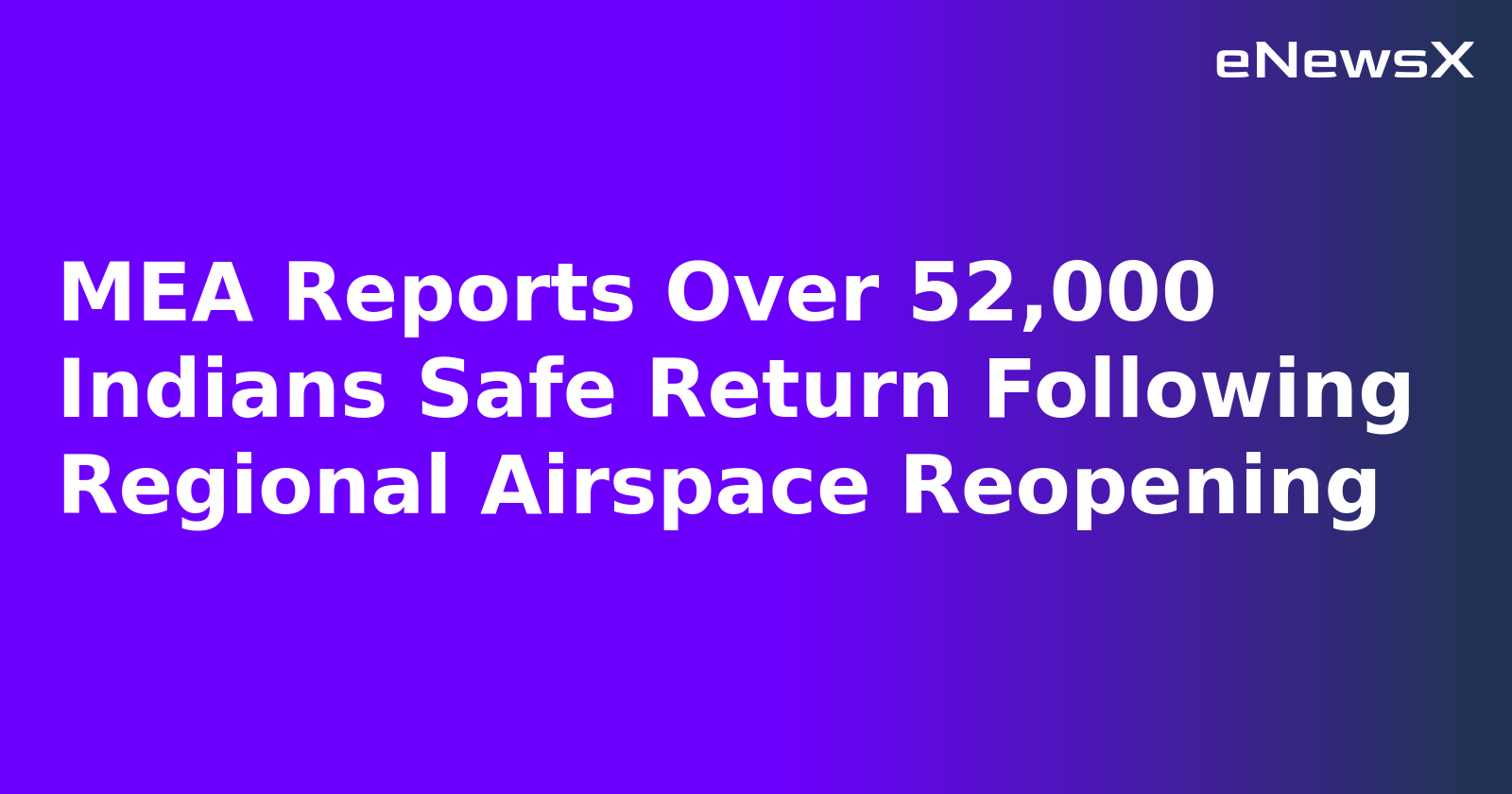 MEA Reports Over 52,000 Indians Safe Return Following Regional Airspace Reopening.webp