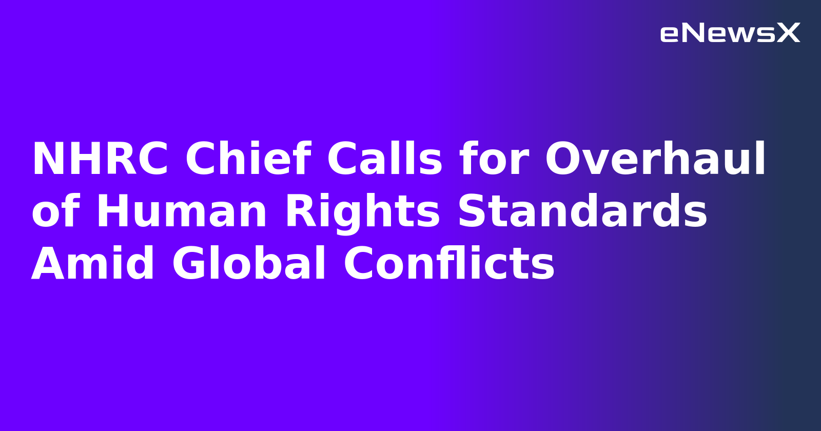 NHRC Chief Calls for Overhaul of Human Rights Standards Amid Global Conflicts.webp